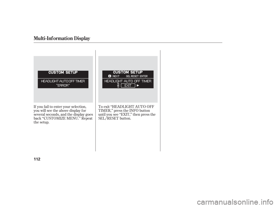 HONDA ODYSSEY 2006 RB1-RB2 / 3.G Owners Manual If you f ail to enter your selection,
you will see the above display f or
several seconds, and the display goes
back ‘‘CUSTOMIZE MENU.’’ Repeat
the setup.To exit ‘‘HEADLIGHT AUTO OFF
TIMER
