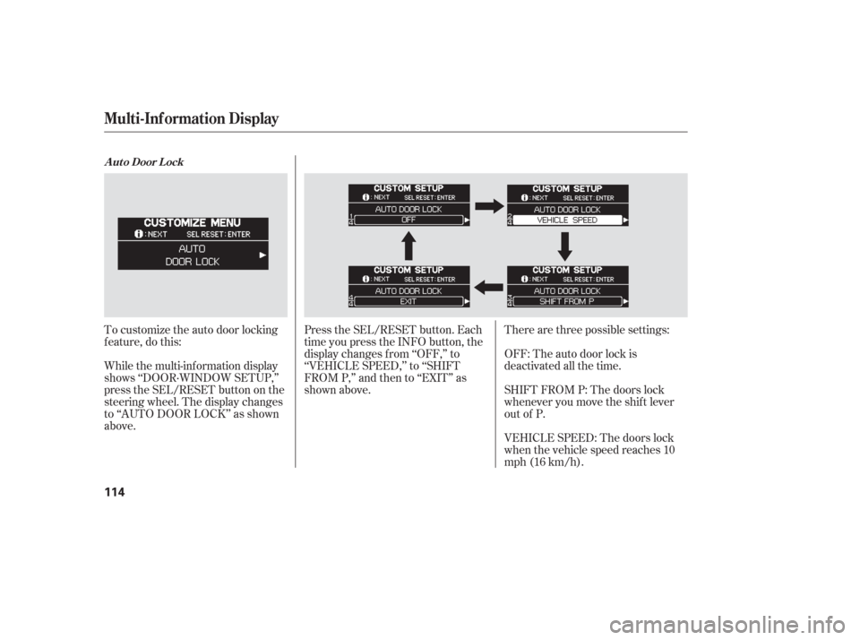 HONDA ODYSSEY 2006 RB1-RB2 / 3.G Owners Manual To customize the auto door locking
f eature, do this:
While the multi-information display
shows ‘‘DOOR·WINDOW SETUP,’’
press the SEL/RESET button on the
steering wheel. The display changes
to