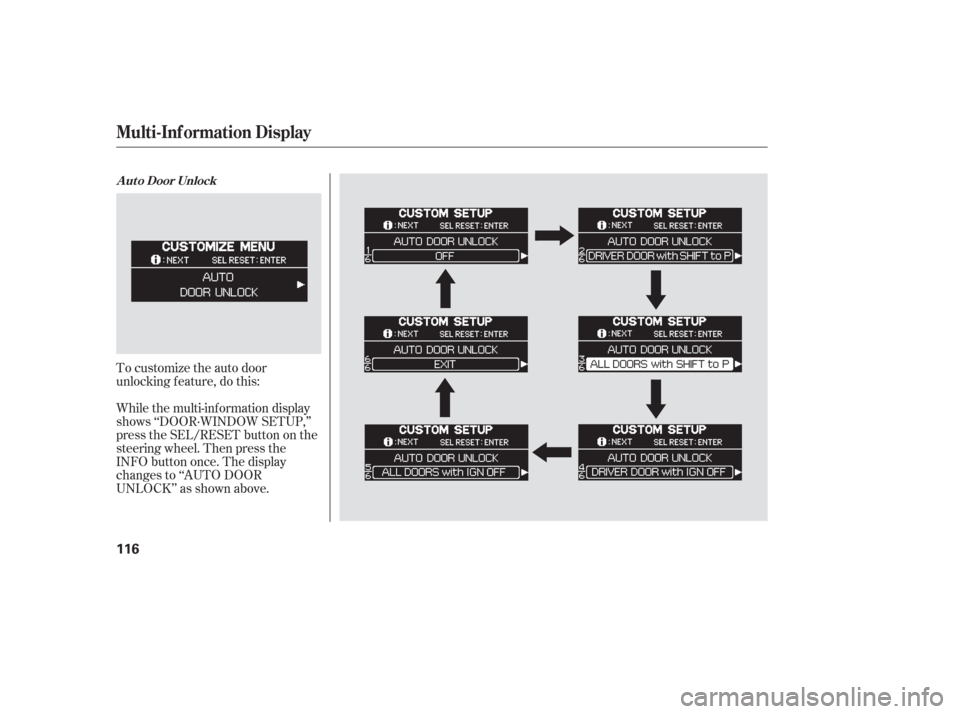 HONDA ODYSSEY 2006 RB1-RB2 / 3.G Owners Manual To customize the auto door
unlocking f eature, do this:
While the multi-information display
shows ‘‘DOOR·WINDOW SETUP,’’
press the SEL/RESET button on the
steering wheel. Then press the
INFO 