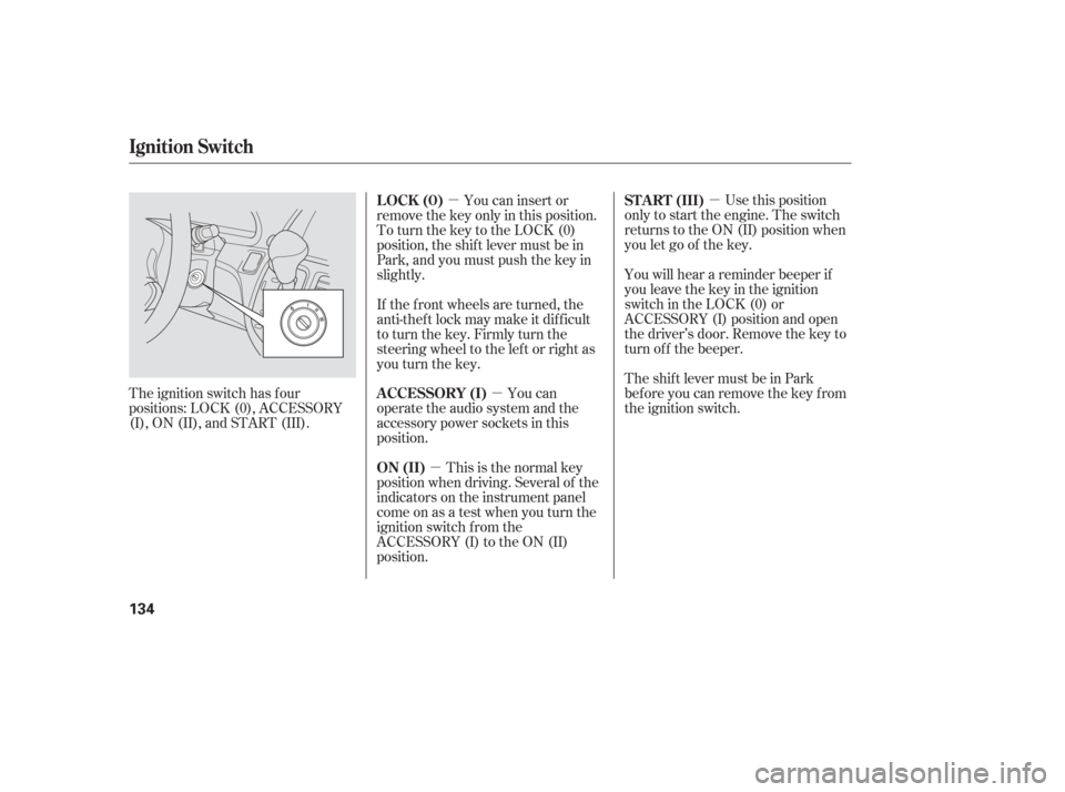 HONDA ODYSSEY 2006 RB1-RB2 / 3.G Owners Manual µ
µ
µ µ Use this position
only to start the engine. The switch
returns to the ON (II) position when
you let go of the key.
You will hear a reminder beeper if
you leave the key in the ignition
