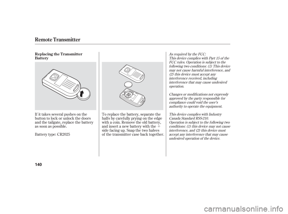 HONDA ODYSSEY 2006 RB1-RB2 / 3.G Owners Manual ´
If it takes several pushes on the
button to lock or unlock the doors
and the tailgate, replace the battery
as soon as possible.
Battery type: CR2025 To replace the battery, separate the
half s by HONDA ODYSSEY 2006 RB1-RB2 / 3.G Owners Manual ´
If it takes several pushes on the
button to lock or unlock the doors
and the tailgate, replace the battery
as soon as possible.
Battery type: CR2025 To replace the battery, separate the
half s by