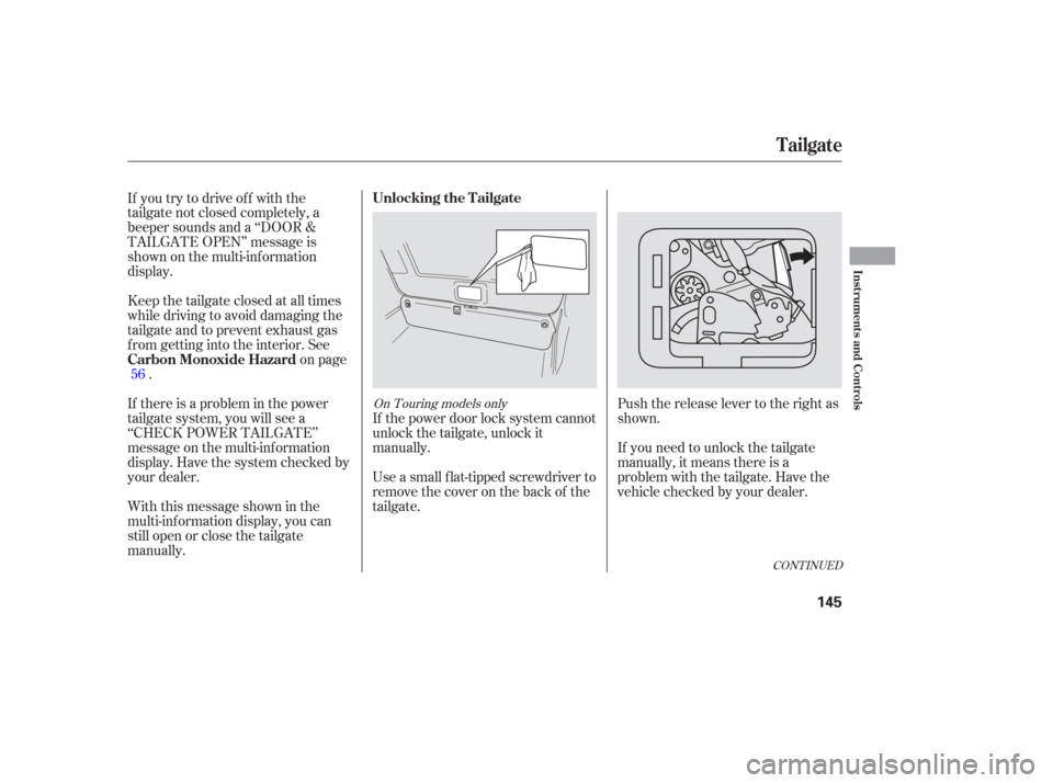 HONDA ODYSSEY 2006 RB1-RB2 / 3.G Owners Manual Push the release lever to the right as
shown.
If you need to unlock the tailgate
manually, it means there is a
problem with the tailgate. Have the
vehicle checked by your dealer.
Use a small flat-tipp HONDA ODYSSEY 2006 RB1-RB2 / 3.G Owners Manual Push the release lever to the right as
shown.
If you need to unlock the tailgate
manually, it means there is a
problem with the tailgate. Have the
vehicle checked by your dealer.
Use a small flat-tipp