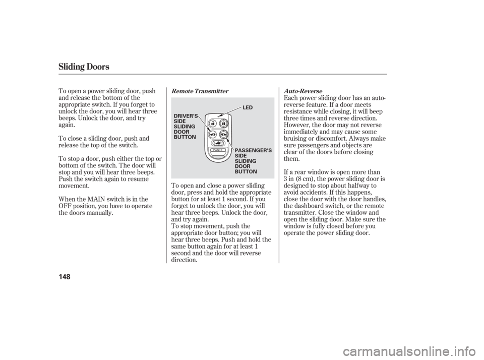 HONDA ODYSSEY 2006 RB1-RB2 / 3.G Owners Manual To open a power sliding door, push
and release the bottom of the
appropriate switch. If you f orget to
unlock the door, you will hear three
beeps. Unlock the door, and try
again.To open and close a po HONDA ODYSSEY 2006 RB1-RB2 / 3.G Owners Manual To open a power sliding door, push
and release the bottom of the
appropriate switch. If you f orget to
unlock the door, you will hear three
beeps. Unlock the door, and try
again.To open and close a po