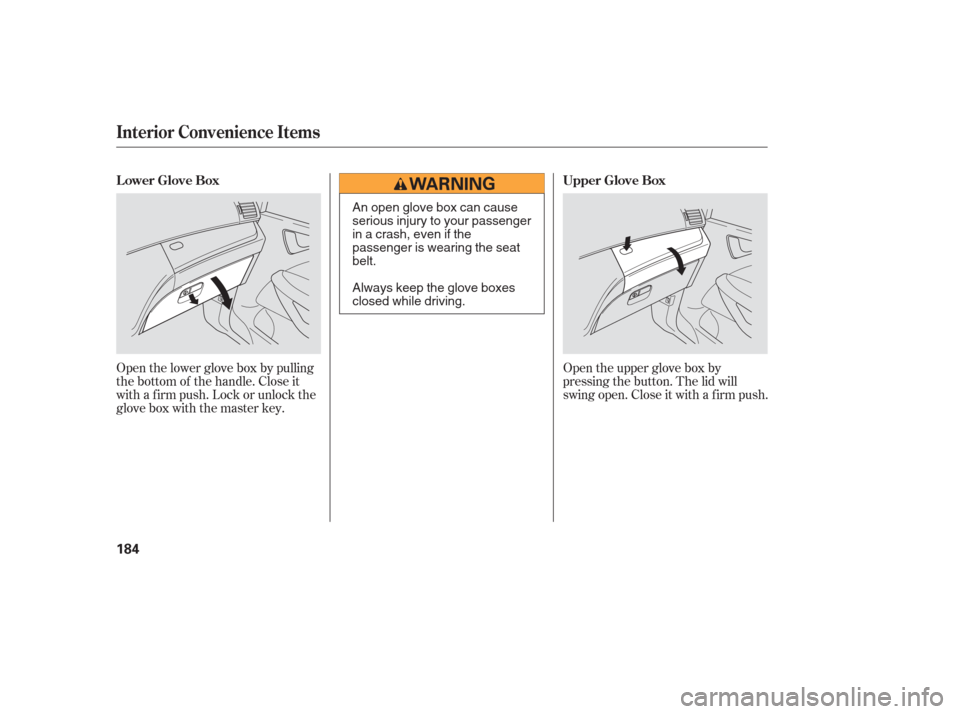 HONDA ODYSSEY 2006 RB1-RB2 / 3.G Owners Manual Open the upper glove box by
pressing the button. The lid will
swing open. Close it with a f irm push.
Open the lower glove box by pulling
the bottom of the handle. Close it
with a f irm push. Lock or 