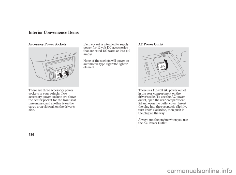 HONDA ODYSSEY 2006 RB1-RB2 / 3.G Owners Manual There are three accessory power
sockets in your vehicle. Two
accessory power sockets are above
the center pocket for the front seat
passengers, and another is on the
cargo area sidewall on the driver
