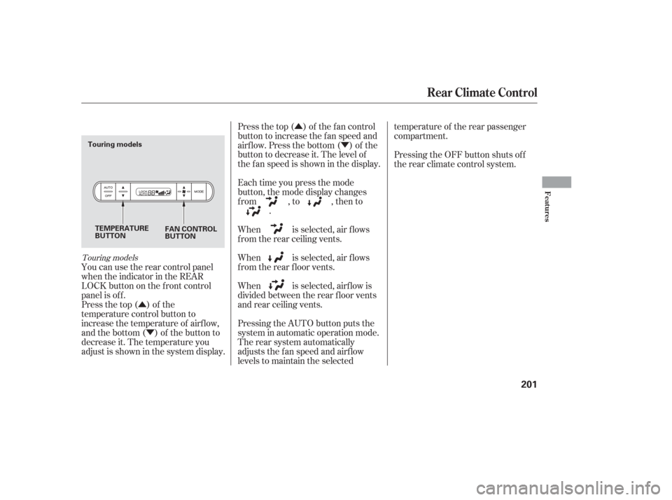 HONDA ODYSSEY 2006 RB1-RB2 / 3.G Owners Manual ÛÝ Û
Ý
You can use the rear control panel
when the indicator in the REAR
LOCK button on the f ront control
panel is off.
Press the top ( ) of the
temperature control button to
increase the tem