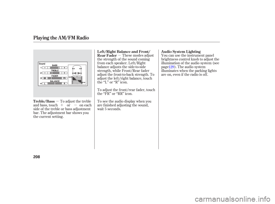 HONDA ODYSSEY 2006 RB1-RB2 / 3.G Owners Manual µ
µ µ´ You can use the instrument panel
brightness control knob to adjust the
illumination of the audio system (see
page ). The audio system
illuminates when the parking lights
are on, even if