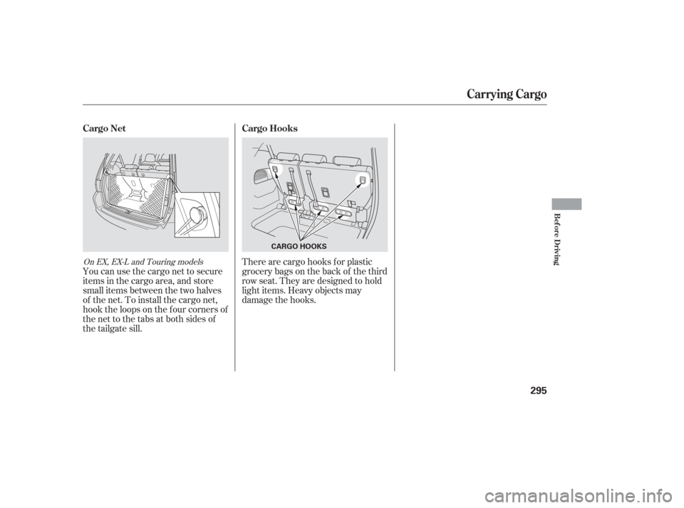 HONDA ODYSSEY 2006 RB1-RB2 / 3.G Owners Manual You can use the cargo net to secure
items in the cargo area, and store
small items between the two halves
of the net. To install the cargo net,
hook the loops on the f our corners of
the net to the ta