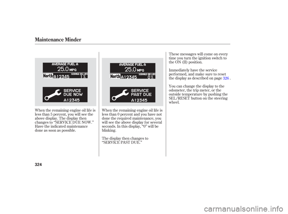 HONDA ODYSSEY 2006 RB1-RB2 / 3.G Owners Manual These messages will come on every
time you turn the ignition switch to
the ON (II) position.
Immediately have the service
perf ormed, and make sure to reset
the display as described on page .
You can 
