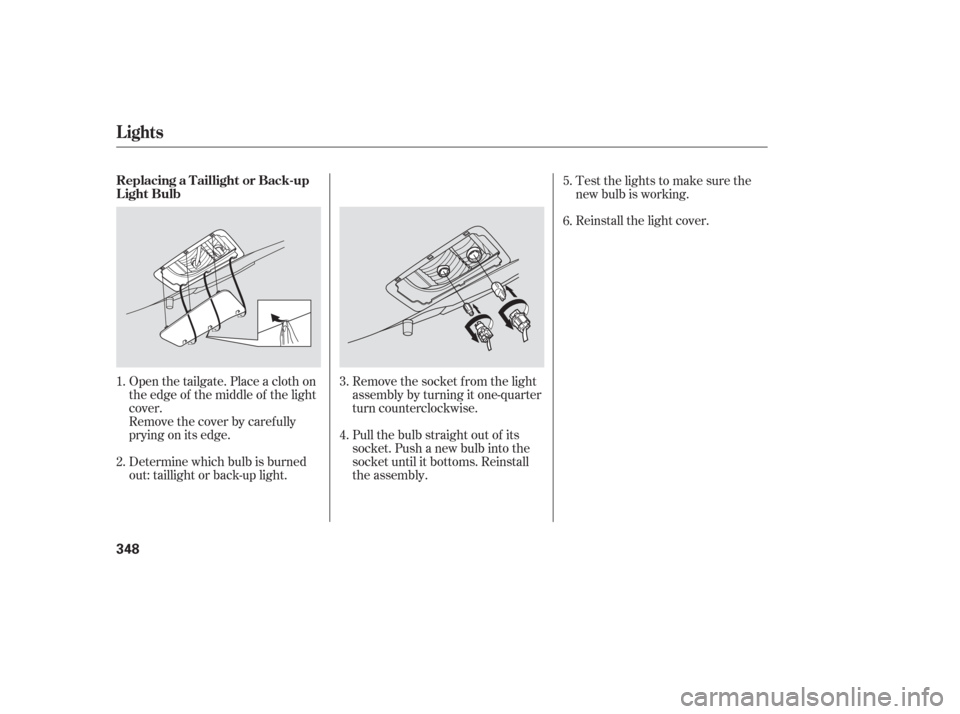 HONDA ODYSSEY 2006 RB1-RB2 / 3.G Owners Manual Remove the socket f rom the light
assembly by turning it one-quarter
turn counterclockwise.
Pull the bulb straight out of its
socket. Push a new bulb into the
socket until it bottoms. Reinstall
the as