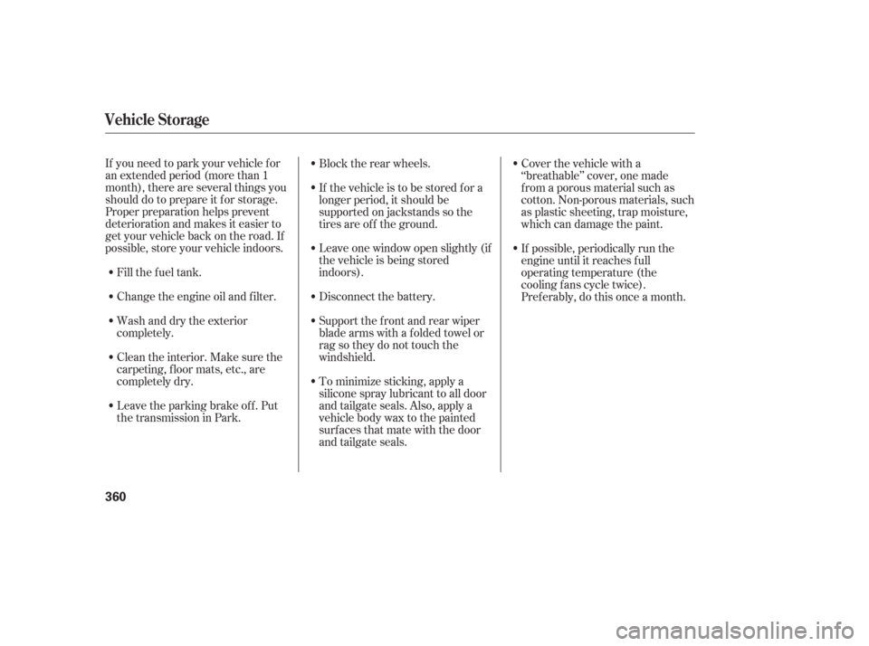 HONDA ODYSSEY 2006 RB1-RB2 / 3.G Owners Manual If you need to park your vehicle f or
an extended period (more than 1
month), there are several things you
should do to prepare it f or storage.
Proper preparation helps prevent
deterioration and make
