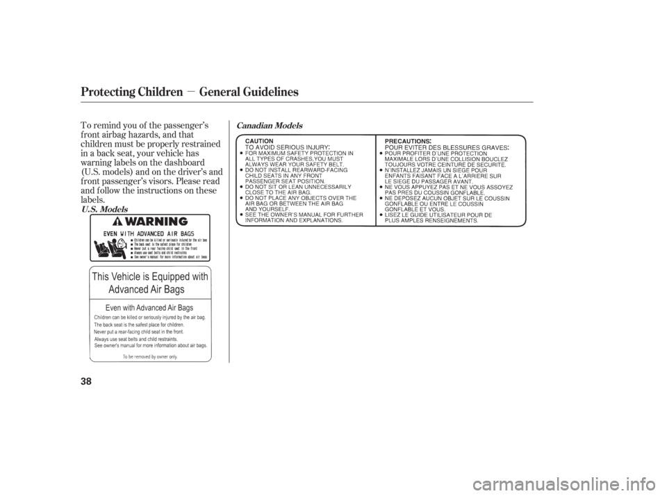 HONDA ODYSSEY 2006 RB1-RB2 / 3.G Owners Manual µ
To remind you of the passenger’s
f ront airbag hazards, and that
children must be properly restrained
in a back seat, your vehicle has
warninglabelsonthedashboard
(U.S. models) and on the driver