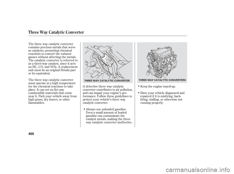 HONDA ODYSSEY 2006 RB1-RB2 / 3.G Owners Manual The three way catalytic converter
contains precious metals that serve
as catalysts, promoting chemical
reactions to convert the exhaust
gasses without af f ecting the metals.
The catalytic converter i