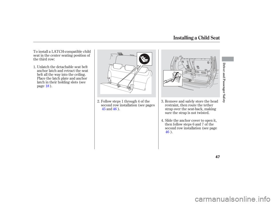 HONDA ODYSSEY 2006 RB1-RB2 / 3.G Owners Manual Slide the anchor cover to open it,
then follow steps 6 and 7 of the
second row installation (see page).
Followsteps1through4of the
second row installation (see pages
and ).
To install a LATCH-compatib