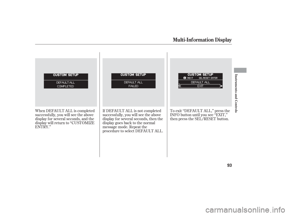 HONDA ODYSSEY 2006 RB1-RB2 / 3.G Owners Manual When DEFAULT ALL is completed
successf ully, you will see the above
display f or several seconds, and the
display will return to ‘‘CUSTOMIZE
ENTRY.’’If DEFAULT ALL is not completed
successf ul
