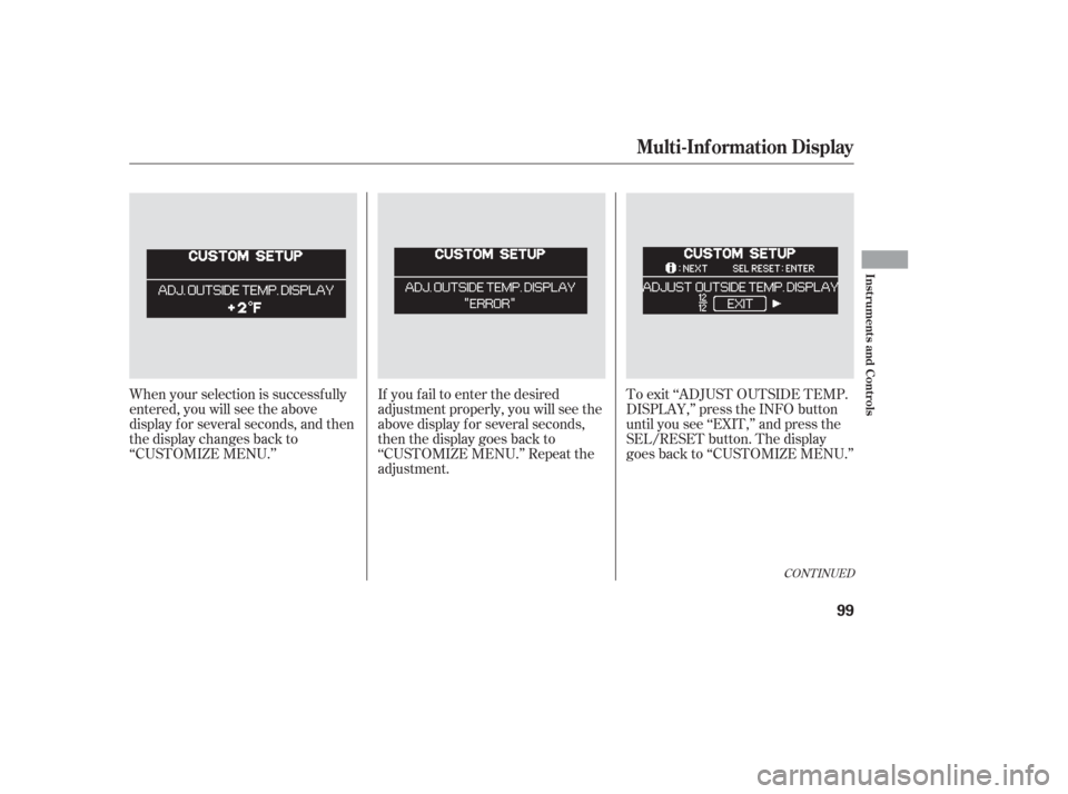 HONDA ODYSSEY 2006 RB1-RB2 / 3.G Owners Manual If you f ail to enter the desired
adjustment properly, you will see the
above display for several seconds,
then the display goes back to
‘‘CUSTOMIZE MENU.’’ Repeat the
adjustment.To exit ‘