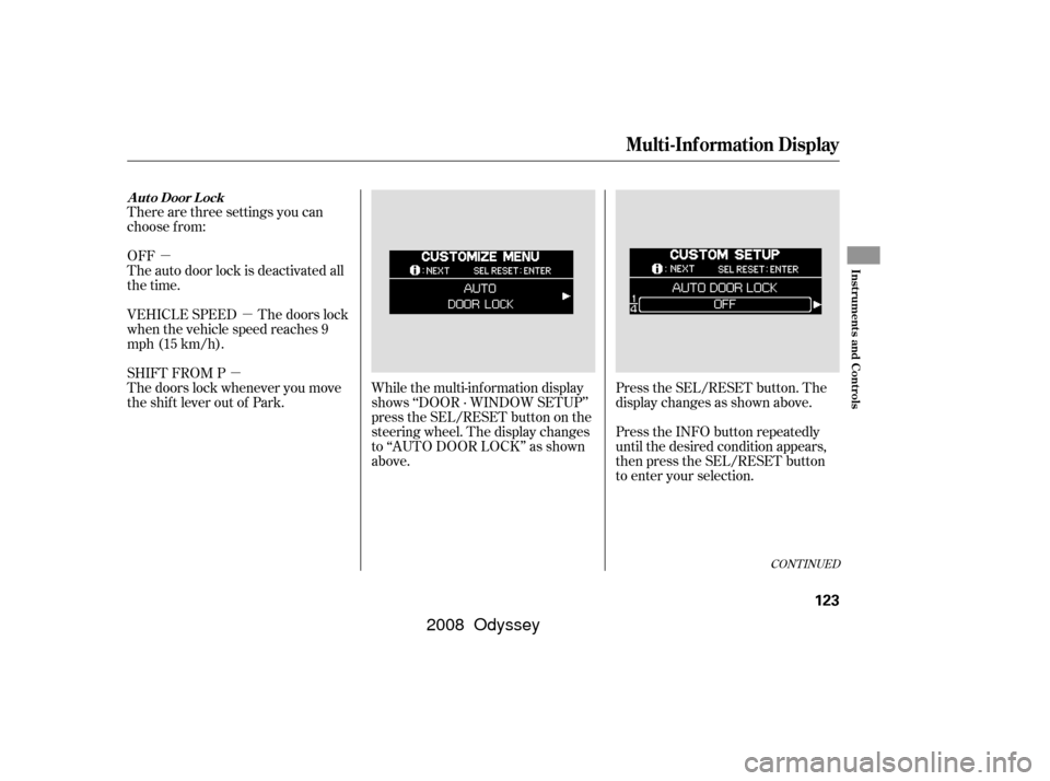 HONDA ODYSSEY 2008 RB1-RB2 / 3.G Owners Manual µµµ
There are three settings you can
choose f rom:
OFF
The auto door lock is deactivated all
the time.
Press the SEL/RESET button. The
display changes as shown above.
Press the INFO button repea