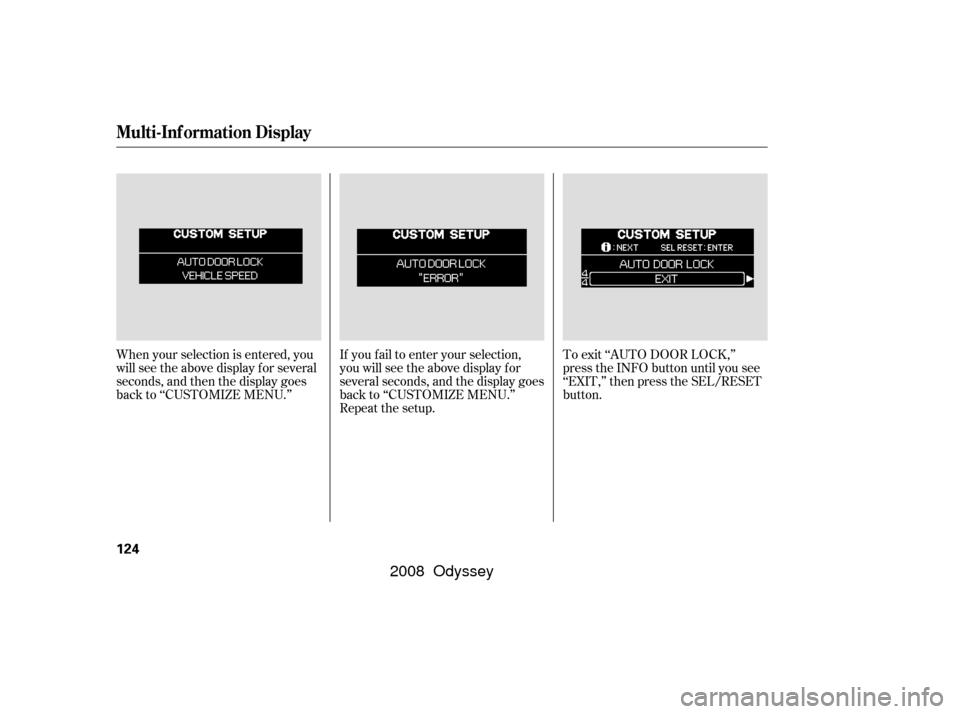 HONDA ODYSSEY 2008 RB1-RB2 / 3.G Owners Manual If you f ail to enter your selection,
you will see the above display f or
several seconds, and the display goes
back to ‘‘CUSTOMIZE MENU.’’
Repeat the setup.To exit ‘‘AUTO DOOR LOCK,’’