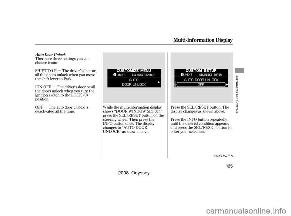 HONDA ODYSSEY 2008 RB1-RB2 / 3.G Owners Manual µ
µ
µ While the multi-information display
shows ‘‘DOOR·WINDOW SETUP,’’
press the SEL/RESET button on the
steering wheel. Then press the
INFO button once. The display
changes to ‘‘AU