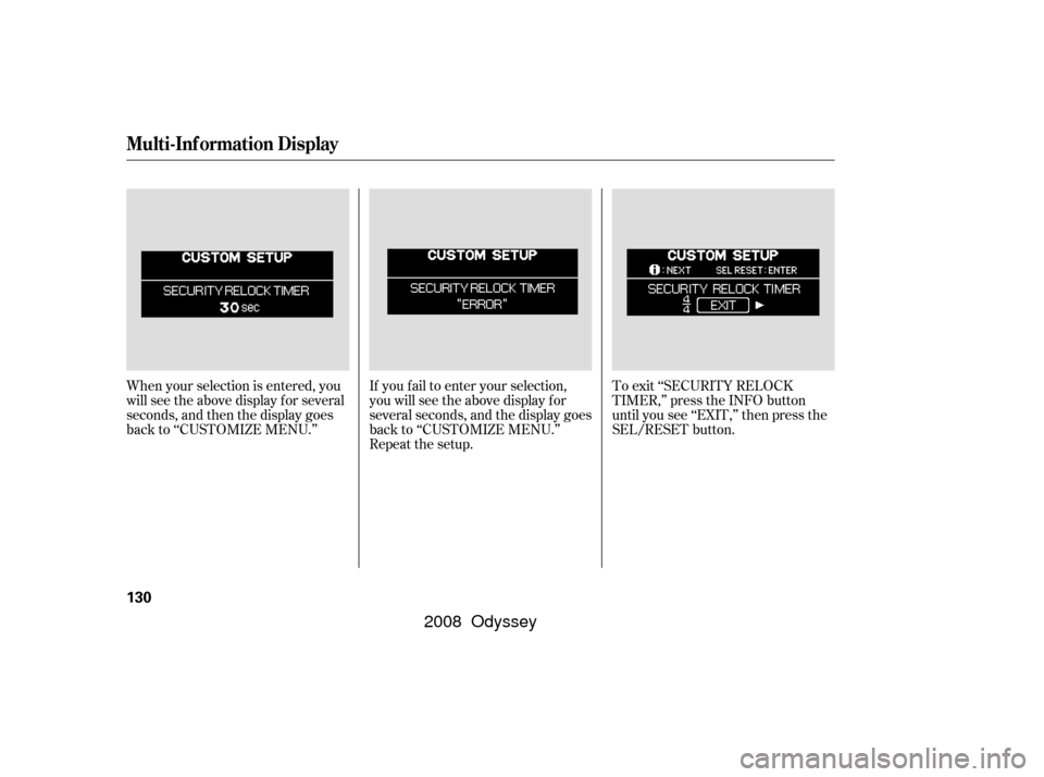 HONDA ODYSSEY 2008 RB1-RB2 / 3.G Owners Manual If you f ail to enter your selection,
you will see the above display f or
several seconds, and the display goes
back to ‘‘CUSTOMIZE MENU.’’
Repeat the setup.To exit ‘‘SECURITY RELOCK
TIMER