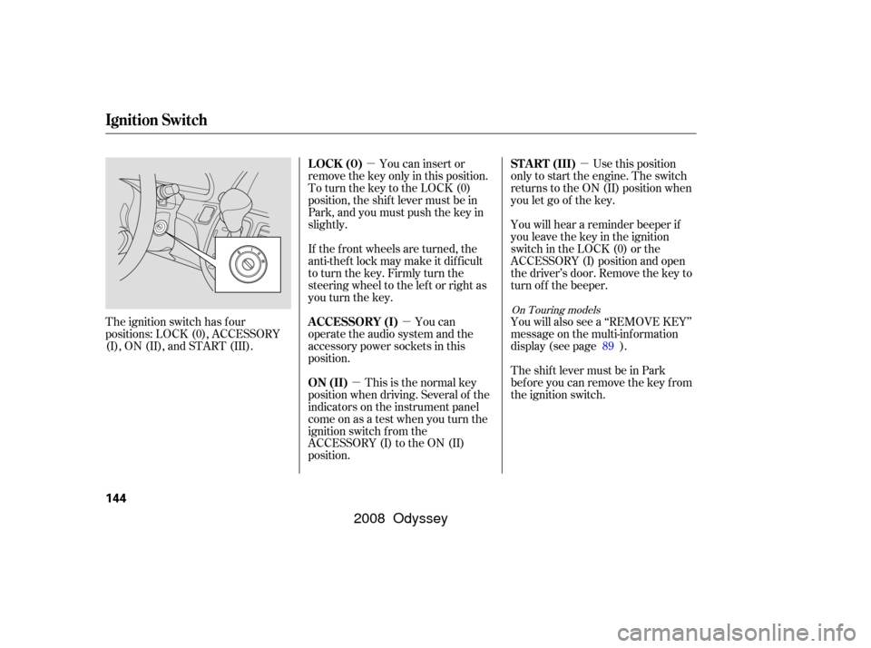 HONDA ODYSSEY 2008 RB1-RB2 / 3.G Owners Manual µ
µ
µ µ Use this position
only to start the engine. The switch
returns to the ON (II) position when
you let go of the key.
You will hear a reminder beeper if
you leave the key in the ignition
HONDA ODYSSEY 2008 RB1-RB2 / 3.G Owners Manual µ
µ
µ µ Use this position
only to start the engine. The switch
returns to the ON (II) position when
you let go of the key.
You will hear a reminder beeper if
you leave the key in the ignition