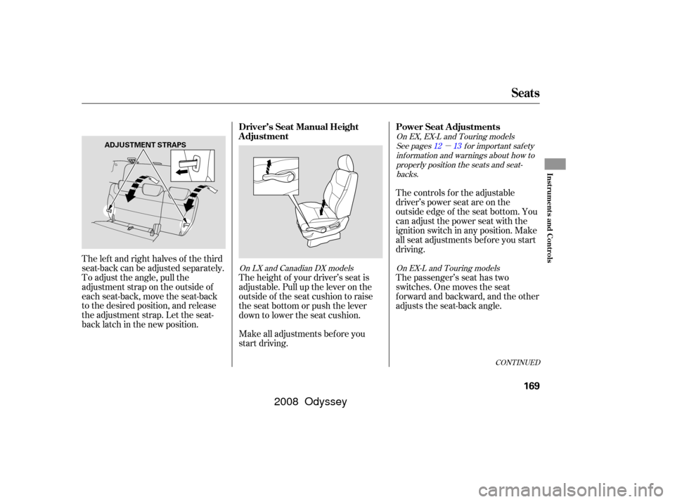 HONDA ODYSSEY 2008 RB1-RB2 / 3.G Owners Manual µ
Make all adjustments bef ore you
start driving.The controls f or the adjustable
driver’s power seat are on the
outside edge of the seat bottom. You
can adjust the power seat with the
ignition sw HONDA ODYSSEY 2008 RB1-RB2 / 3.G Owners Manual µ
Make all adjustments bef ore you
start driving.The controls f or the adjustable
driver’s power seat are on the
outside edge of the seat bottom. You
can adjust the power seat with the
ignition sw