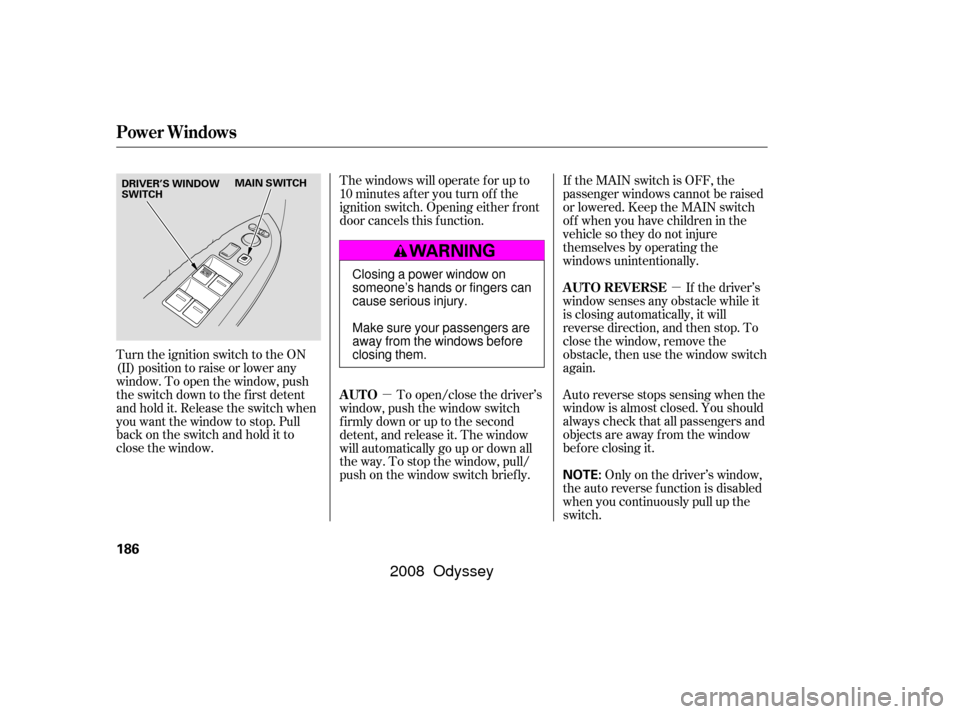 HONDA ODYSSEY 2008 RB1-RB2 / 3.G Owners Manual µµ
The windows will operate f or up to
10 minutes af ter you turn of f the
ignition switch. Opening either f ront
door cancels this f unction.
To open/close the driver’s
window, push the window HONDA ODYSSEY 2008 RB1-RB2 / 3.G Owners Manual µµ
The windows will operate f or up to
10 minutes af ter you turn of f the
ignition switch. Opening either f ront
door cancels this f unction.
To open/close the driver’s
window, push the window