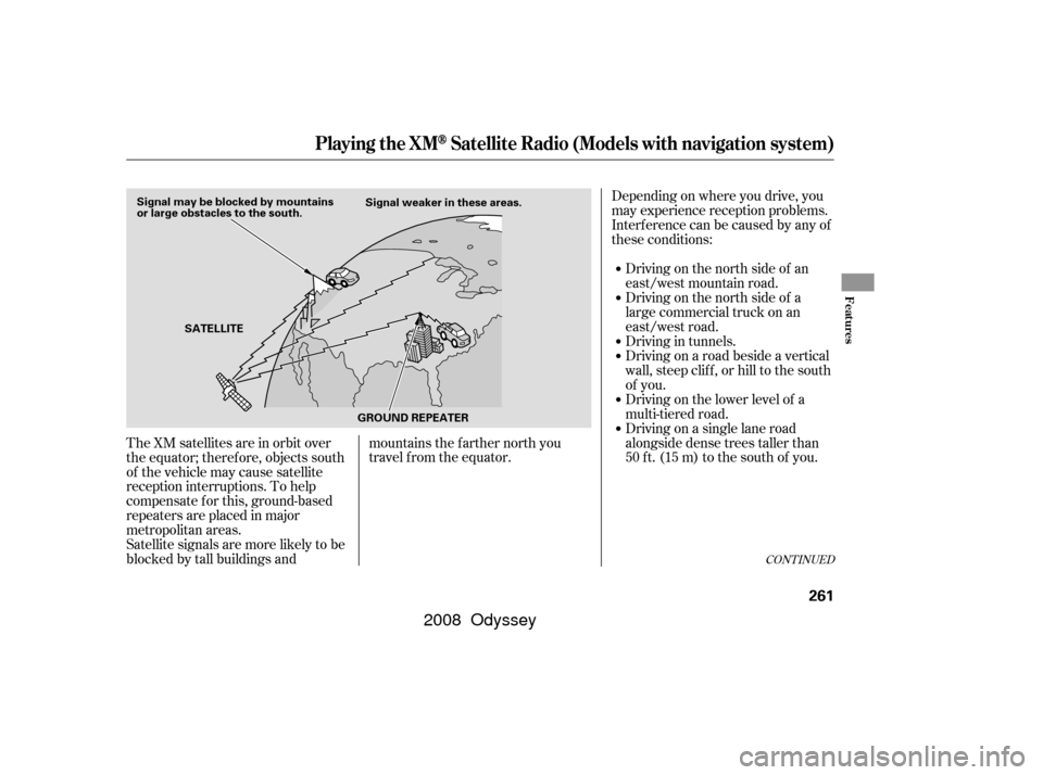HONDA ODYSSEY 2008 RB1-RB2 / 3.G Owners Manual CONT INUED
The XM satellites are in orbit over
the equator; therefore, objects south
of the vehicle may cause satellite
reception interruptions. To help
compensate f or this, ground-based
repeaters ar HONDA ODYSSEY 2008 RB1-RB2 / 3.G Owners Manual CONT INUED
The XM satellites are in orbit over
the equator; therefore, objects south
of the vehicle may cause satellite
reception interruptions. To help
compensate f or this, ground-based
repeaters ar