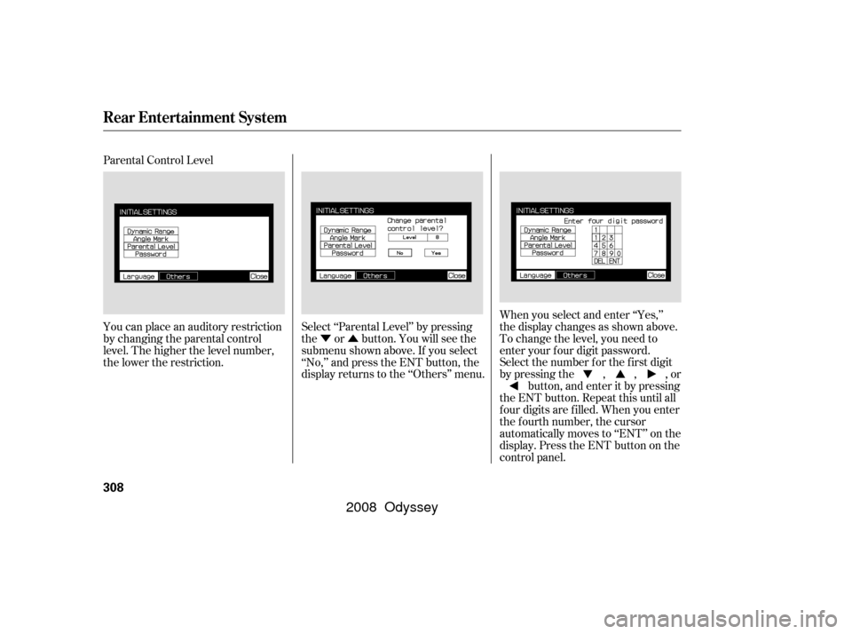 HONDA ODYSSEY 2008 RB1-RB2 / 3.G Owners Manual ÝÛ
Parental Control Level
You can place an auditory restriction
by changing the parental control
level. The higher the level number,
the lower the restriction.
Select ‘‘Parental Level’’ by