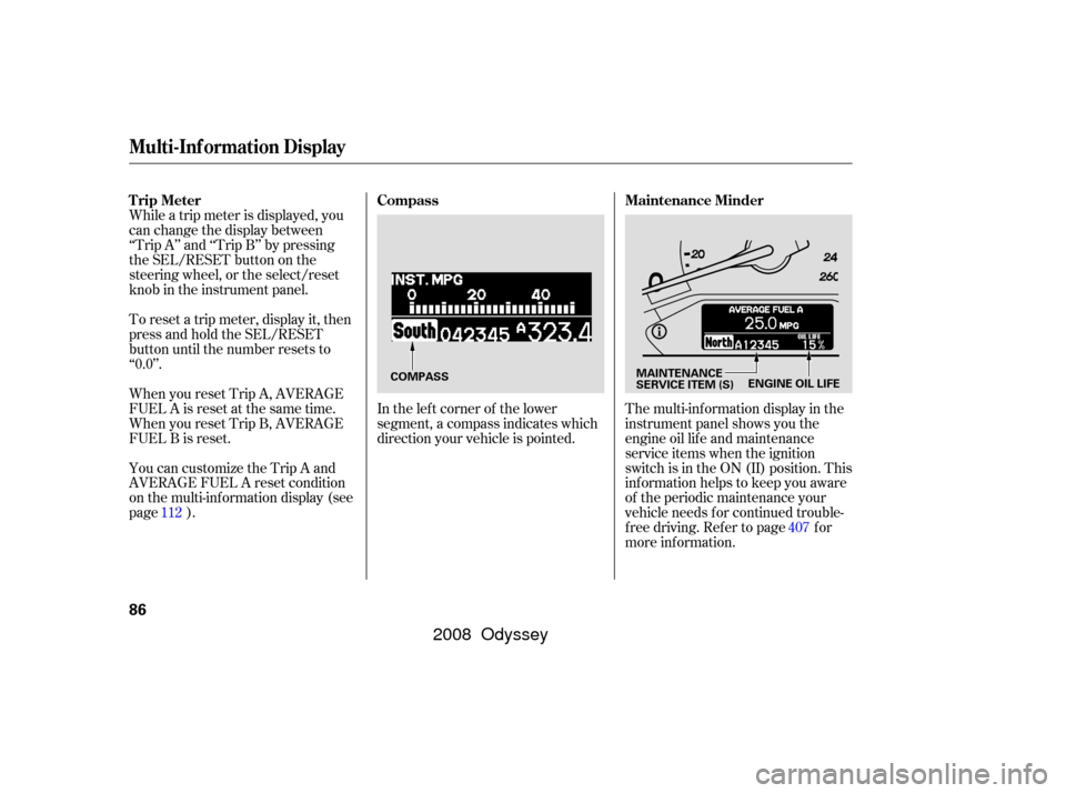 HONDA ODYSSEY 2008 RB1-RB2 / 3.G Owners Manual In the lef t corner of the lower
segment, a compass indicates which
direction your vehicle is pointed.The multi-inf ormation display in the
instrument panel shows you the
engine oil lif e and maintena HONDA ODYSSEY 2008 RB1-RB2 / 3.G Owners Manual In the lef t corner of the lower
segment, a compass indicates which
direction your vehicle is pointed.The multi-inf ormation display in the
instrument panel shows you the
engine oil lif e and maintena