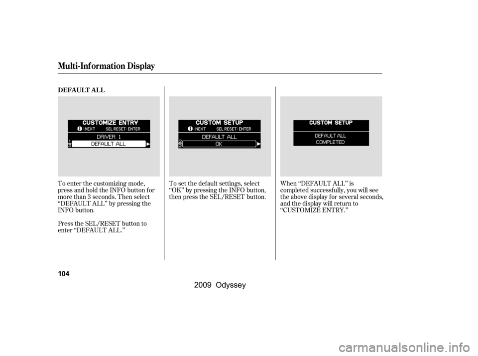 HONDA ODYSSEY 2009 RB3-RB4 / 4.G Owners Manual To enter the customizing mode, 
press and hold the INFO button for
more than 3 seconds. Then select
‘‘DEFAULT ALL’’ by pressing the
INFO button.To set the def ault settings, select
‘‘OK’