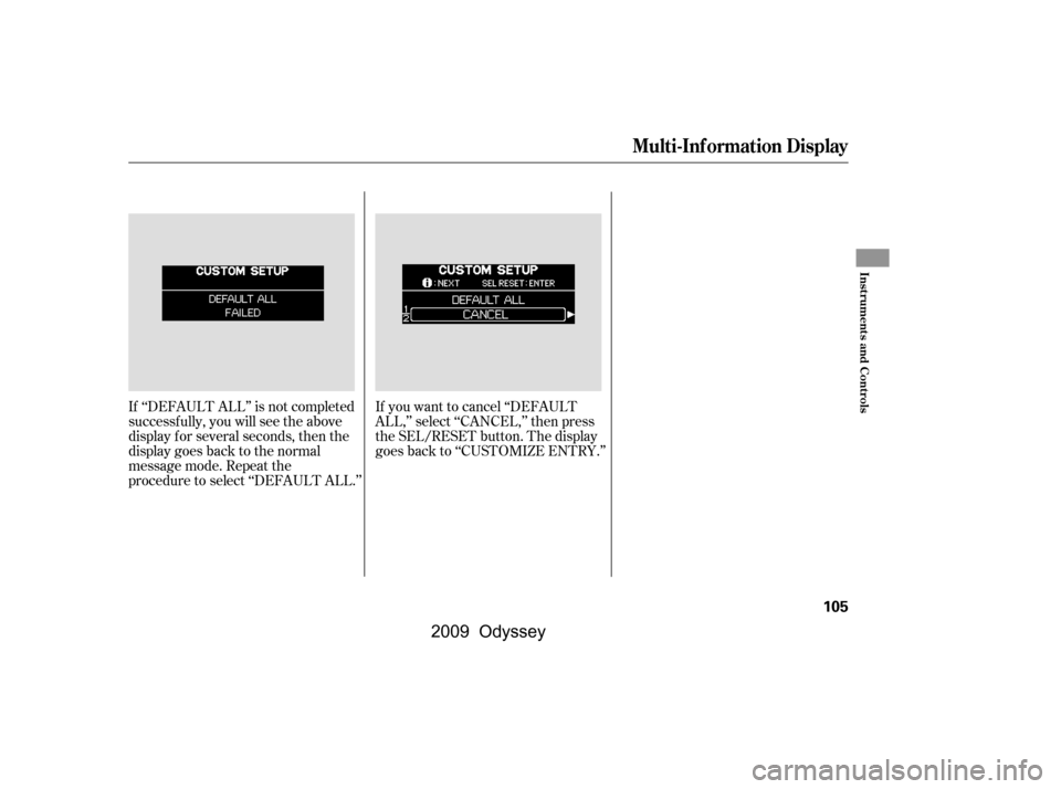 HONDA ODYSSEY 2009 RB3-RB4 / 4.G Owners Manual If ‘‘DEFAULT ALL’’ is not completed 
successf ully, you will see the above
display f or several seconds, then the
display goes back to the normal
message mode. Repeat the
procedure to select 