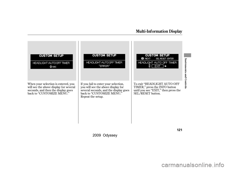HONDA ODYSSEY 2009 RB3-RB4 / 4.G Owners Manual When your selection is entered, you 
will see the above display for several
seconds, and then the display goes
back to ‘‘CUSTOMIZE MENU.’’To exit ‘‘HEADLIGHT AUTO OFF
TIMER,’’ press th