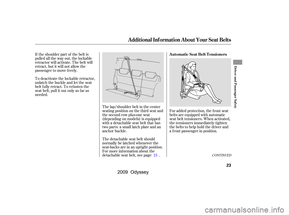 HONDA ODYSSEY 2009 RB3-RB4 / 4.G Owners Manual CONT INUED
If the shoulder part of the belt is
pulled all the way out, the lockable
retractor will activate. The belt will
retract, but it will not allow the
passenger to move f reely.
To deactivate HONDA ODYSSEY 2009 RB3-RB4 / 4.G Owners Manual CONT INUED
If the shoulder part of the belt is
pulled all the way out, the lockable
retractor will activate. The belt will
retract, but it will not allow the
passenger to move f reely.
To deactivate