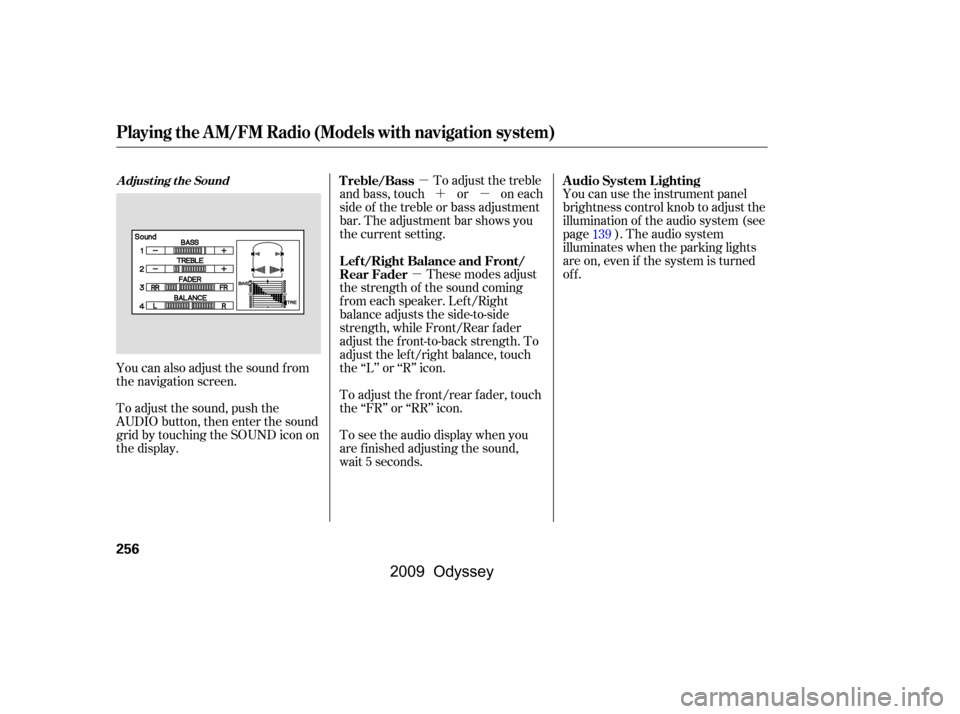 HONDA ODYSSEY 2009 RB3-RB4 / 4.G Owners Manual µ
µ ´µ
You can use the instrument panel 
brightness control knob to adjust the
illumination of the audio system (see
page ). The audio system
illuminates when the parking lights
are on, even i