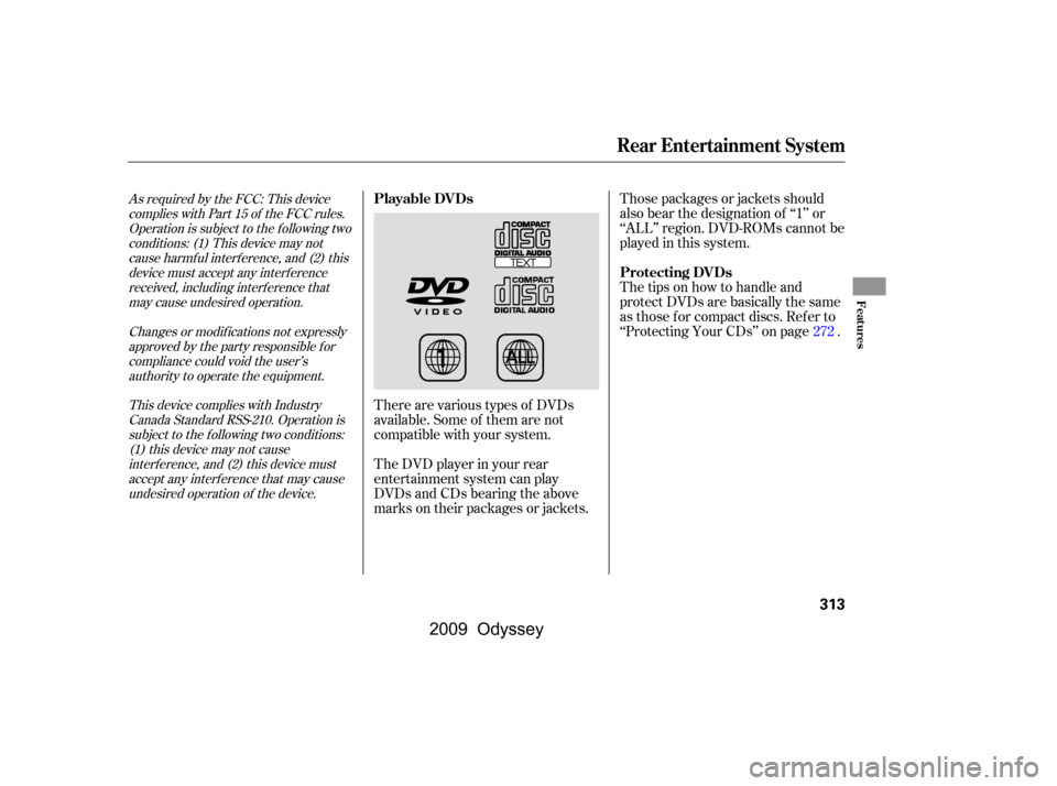 HONDA ODYSSEY 2009 RB3-RB4 / 4.G Owners Manual Those packages or jackets should 
also bear the designation of ‘‘1’’ or
‘‘ALL’’ region. DVD-ROMs cannot be
played in this system. 
The tips on how to handle and 
protect DVDs are basic