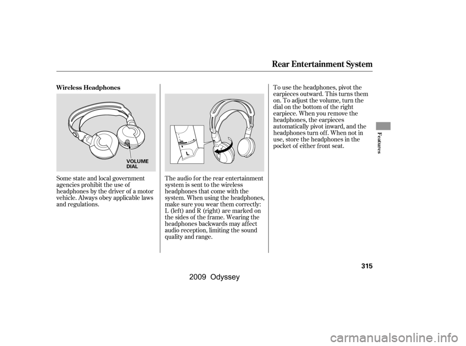 HONDA ODYSSEY 2009 RB3-RB4 / 4.G Owners Manual Some state and local government 
agencies prohibit the use of
headphones by the driver of a motor
vehicle. Always obey applicable laws
and regulations.To use the headphones, pivot the
earpieces outwar