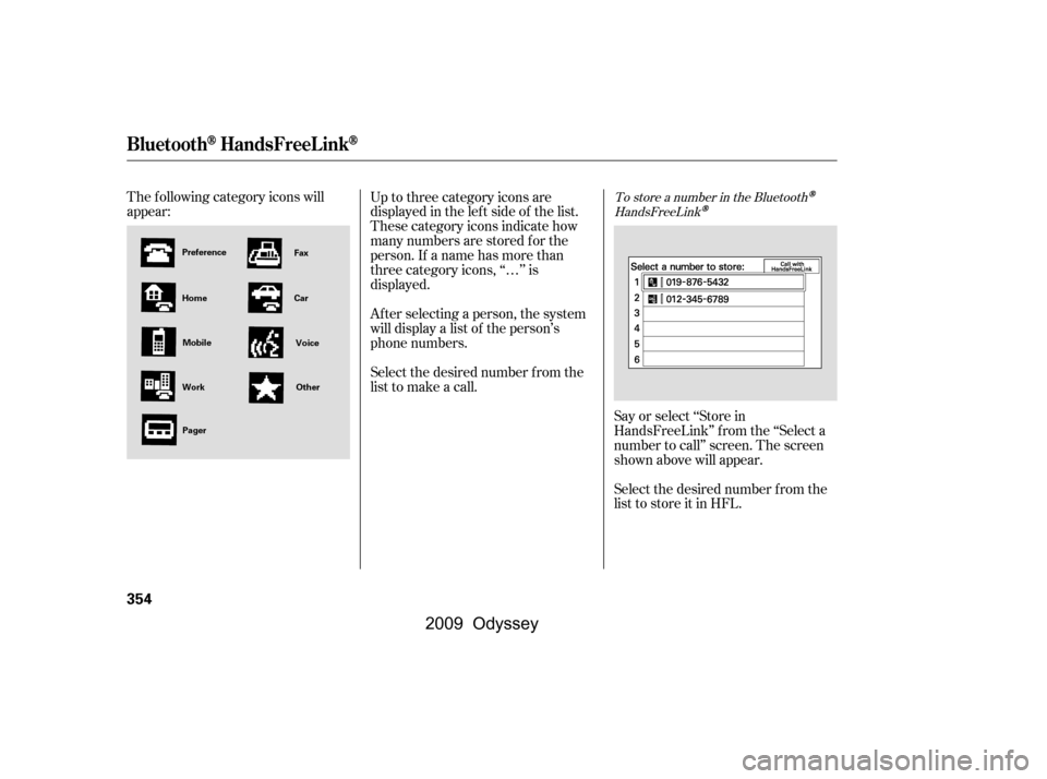 HONDA ODYSSEY 2009 RB3-RB4 / 4.G Owners Manual Select the desired number f rom the 
list to store it in HFL.
The f ollowing category icons will
appear:
Say or select ‘‘Store in
HandsFreeLink’’ f rom the ‘‘Select a
number to call’’ 