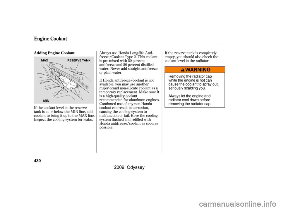 HONDA ODYSSEY 2009 RB3-RB4 / 4.G Owners Manual If Honda antif reeze/coolant is not
available, you may use another
major-brand non-silicate coolant as a
temporaryreplacement.Makesureit
is a high-quality coolant
recommended f or aluminum engines.
C HONDA ODYSSEY 2009 RB3-RB4 / 4.G Owners Manual If Honda antif reeze/coolant is not
available, you may use another
major-brand non-silicate coolant as a
temporaryreplacement.Makesureit
is a high-quality coolant
recommended f or aluminum engines.
C