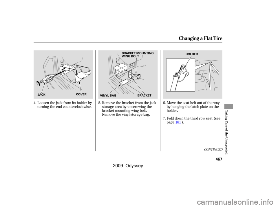HONDA ODYSSEY 2009 RB3-RB4 / 4.G Owners Manual CONT INUED
Loosen the jack from its holder by 
turning the end counterclockwise.Remove the bracket from the jack
storageareabyunscrewingthe
bracket mounting wing bolt.
Remove the vinyl storage bag.Mov