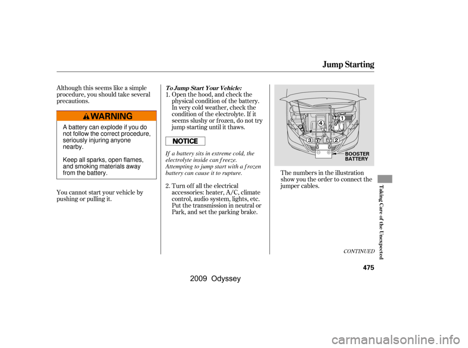 HONDA ODYSSEY 2009 RB3-RB4 / 4.G Owners Manual CONT INUED
Although this seems like a simple
procedure, you should take several
precautions.
You cannot start your vehicle by
pushing or pulling it.
The numbers in the illustration
show you the ord HONDA ODYSSEY 2009 RB3-RB4 / 4.G Owners Manual CONT INUED
Although this seems like a simple
procedure, you should take several
precautions.
You cannot start your vehicle by
pushing or pulling it.
The numbers in the illustration
show you the ord