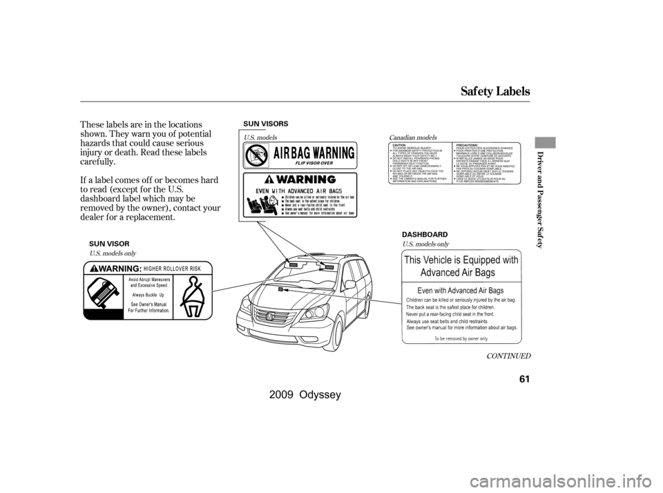 HONDA ODYSSEY 2009 RB3-RB4 / 4.G Owners Manual These labels are in the locations 
shown. They warn you of potential
hazards that could cause serious
injury or death. Read these labels
caref ully. 
If a label comes of f or becomes hard 
to read (ex