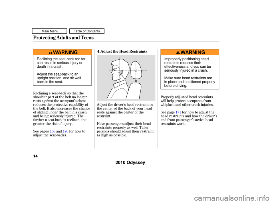HONDA ODYSSEY 2010 RB3-RB4 / 4.G Owners Manual Properly adjusted head restraints
will help protect occupants f rom
whiplash and other crash injuries.
Adjust the driver’s head restraint so
the center of the back of your head
rests against the cen HONDA ODYSSEY 2010 RB3-RB4 / 4.G Owners Manual Properly adjusted head restraints
will help protect occupants f rom
whiplash and other crash injuries.
Adjust the driver’s head restraint so
the center of the back of your head
rests against the cen