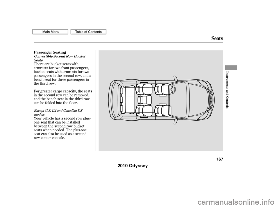HONDA ODYSSEY 2010 RB3-RB4 / 4.G Owners Manual There are bucket seats with
armrests for two front passengers,
bucket seats with armrests for two
passengers in the second row, and a
bench seat f or three passengers in
the third row.
For greater car