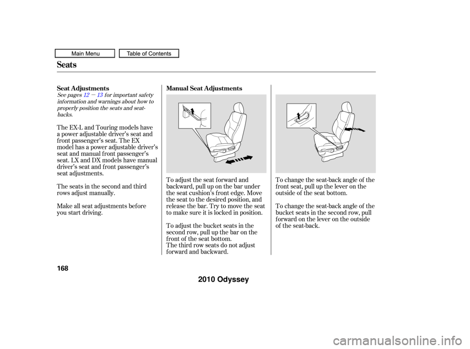 HONDA ODYSSEY 2010 RB3-RB4 / 4.G Owners Manual µ
See pages f or important saf ety
inf ormation and warnings about how toproperly position the seats and seat-backs. 1312
The third row seats do not adjust
f orward and backward. To adjust the seat HONDA ODYSSEY 2010 RB3-RB4 / 4.G Owners Manual µ
See pages f or important saf ety
inf ormation and warnings about how toproperly position the seats and seat-backs. 1312
The third row seats do not adjust
f orward and backward. To adjust the seat