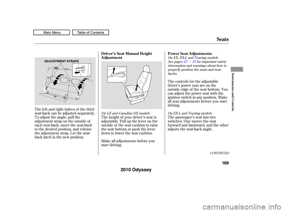 HONDA ODYSSEY 2010 RB3-RB4 / 4.G Owners Manual µ
Make all adjustments bef ore you
start driving. The height of your driver’s seat is
adjustable. Pull up the lever on the
outside of the seat cushion to raise
the seat bottom or push the lever
do HONDA ODYSSEY 2010 RB3-RB4 / 4.G Owners Manual µ
Make all adjustments bef ore you
start driving. The height of your driver’s seat is
adjustable. Pull up the lever on the
outside of the seat cushion to raise
the seat bottom or push the lever
do