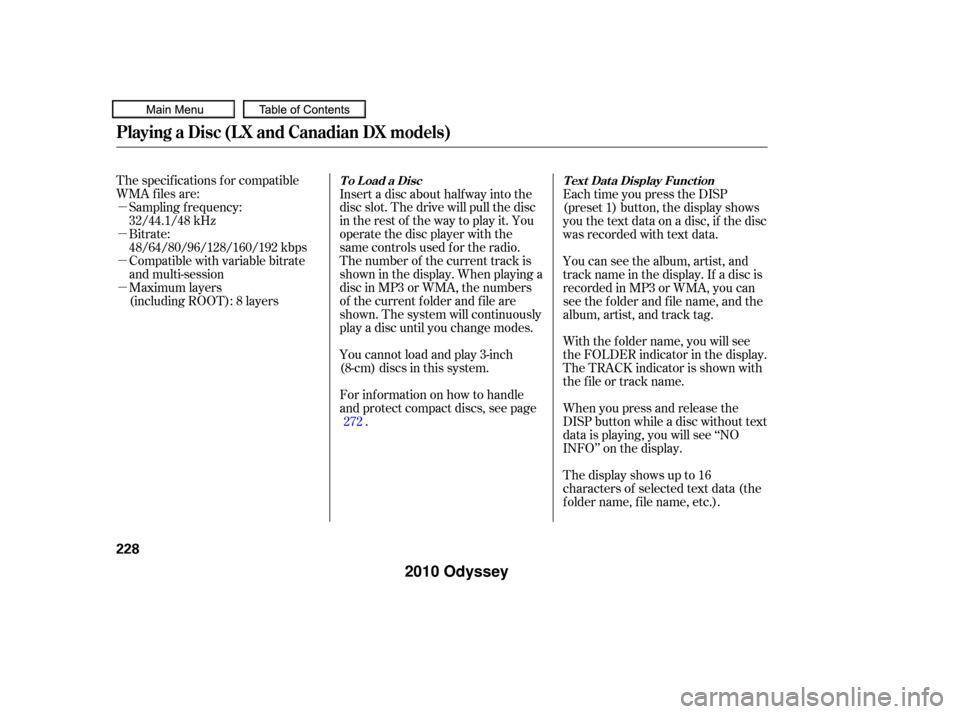 HONDA ODYSSEY 2010 RB3-RB4 / 4.G Owners Manual µ
µ
µ
µ The specif ications f or compatible
WMA f iles are:Sampling f requency:
32/44.1/48 kHz
Bitrate:
48/64/80/96/128/160/192 kbps
Compatible with variable bitrate
and multi-session
Maximum HONDA ODYSSEY 2010 RB3-RB4 / 4.G Owners Manual µ
µ
µ
µ The specif ications f or compatible
WMA f iles are:Sampling f requency:
32/44.1/48 kHz
Bitrate:
48/64/80/96/128/160/192 kbps
Compatible with variable bitrate
and multi-session
Maximum