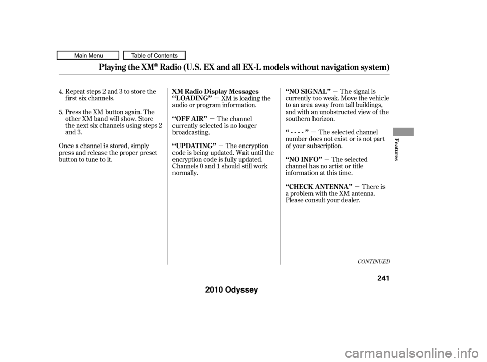 HONDA ODYSSEY 2010 RB3-RB4 / 4.G Owners Manual µ
µ µ µ
µ
µ
µ
Repeat steps 2 and 3 to store the
f irst six channels.
Press the XM button again. The
other XM band will show. Store
the next six channels using steps 2
and 3.
Once a chann