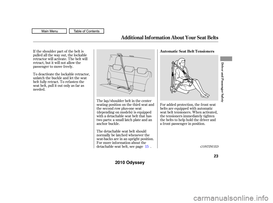 HONDA ODYSSEY 2010 RB3-RB4 / 4.G Owners Manual CONT INUED
If the shoulder part of the belt is
pulled all the way out, the lockable
retractor will activate. The belt will
retract, but it will not allow the
passenger to move f reely.
To deactivate t