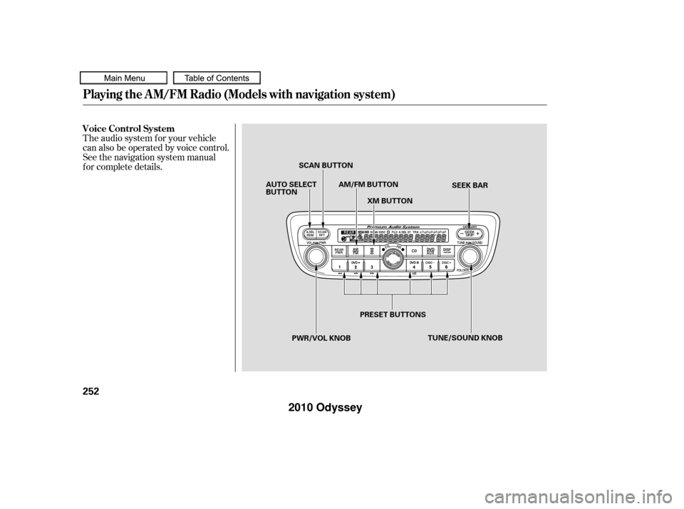 HONDA ODYSSEY 2010 RB3-RB4 / 4.G Owners Manual The audio system f or your vehicle
can also be operated by voice control.
See the navigation system manual
f or complete details.
Playing the A M/FM Radio (Models with navigation system)
Voice Control